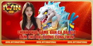 Chinh phục game bắn cá Đại Gia: Làm chủ đại dương cùng IWIN