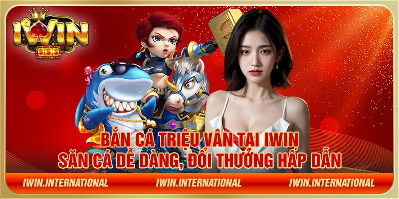 Bắn cá Triệu Vân tại IWIN - Săn cá dễ dàng, đổi thưởng hấp dẫn