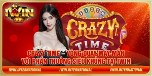 Crazy time – Vòng quay may mắn với phần thưởng siêu khủng tại IWIN