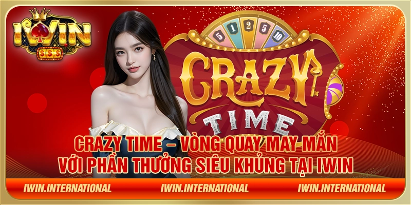 Crazy time – Vòng quay may mắn với phần thưởng siêu khủng tại IWIN