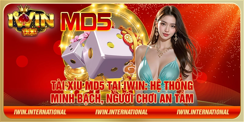 Tài xỉu MD5 tại IWIN: Hệ thống minh bạch, người chơi an tâm