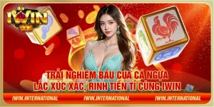 Trải nghiệm bầu cua cá ngựa - Lắc xúc xắc, rinh tiền tỉ cùng IWIN