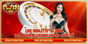 Live Roulette tại IWIN - Trải nghiệm casino chuẩn quốc tế