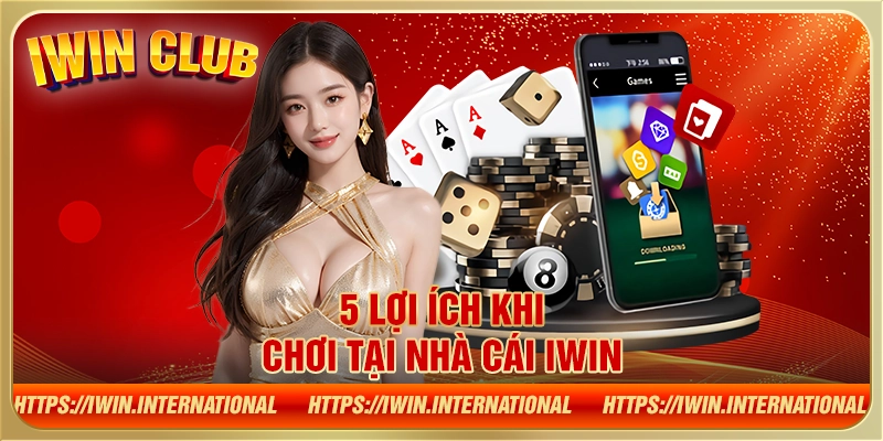 5 lợi ích khi chơi tại nhà cái Iwin