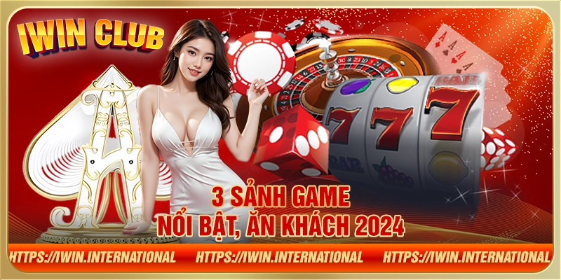 3 sảnh game nổi bật, ăn khách 2024