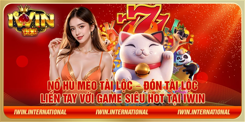 Nổ hũ Mèo Tài Lộc – Đón tài lộc liền tay với game siêu hot tại IWIN