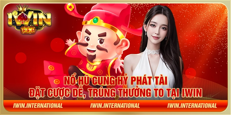 Nổ hũ Cung Hỷ Phát Tài - Đặt cược dễ, trúng thưởng to tại IWIN