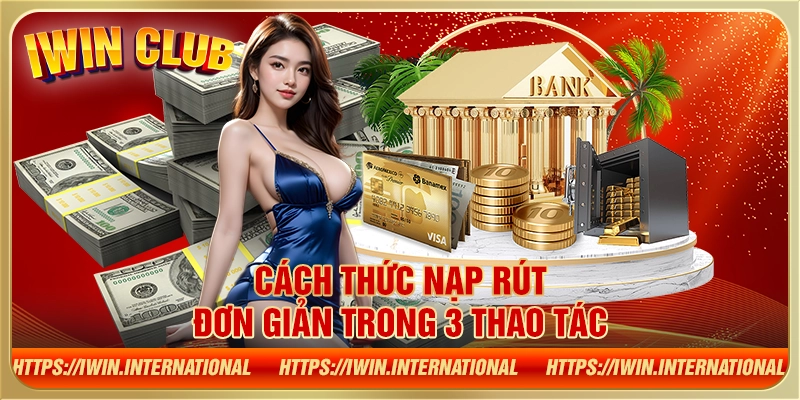 Cách thức nạp rút đơn giản trong 3 thao tác