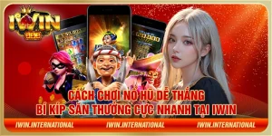 Cách chơi nổ hũ dễ thắng: Bí kíp săn thưởng cực nhanh tại IWIN